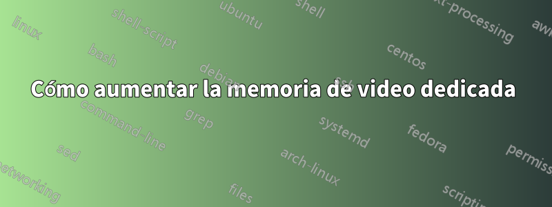 Cómo aumentar la memoria de video dedicada