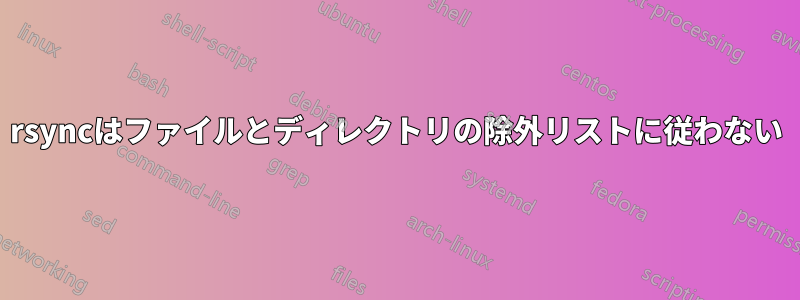 rsyncはファイルとディレクトリの除外リストに従わない