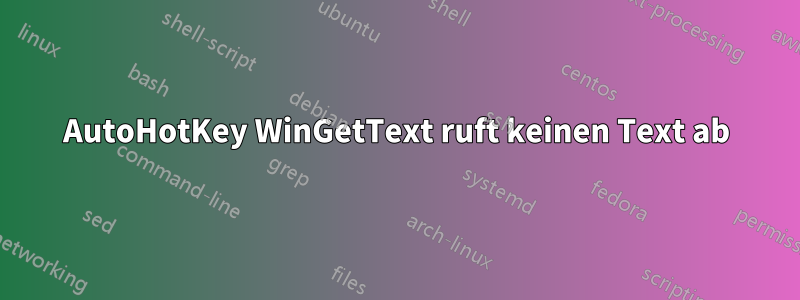 AutoHotKey WinGetText ruft keinen Text ab