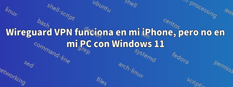 Wireguard VPN funciona en mi iPhone, pero no en mi PC con Windows 11