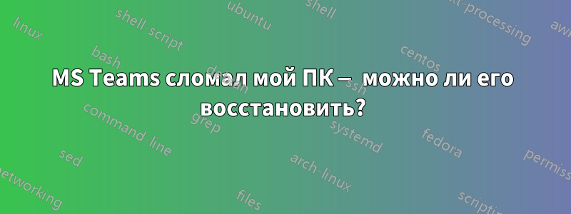 MS Teams сломал мой ПК — можно ли его восстановить?