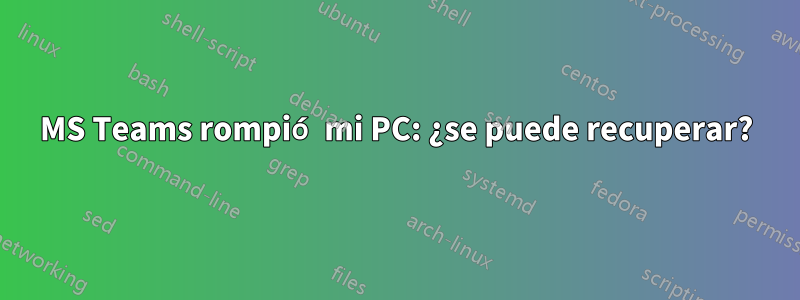 MS Teams rompió mi PC: ¿se puede recuperar?