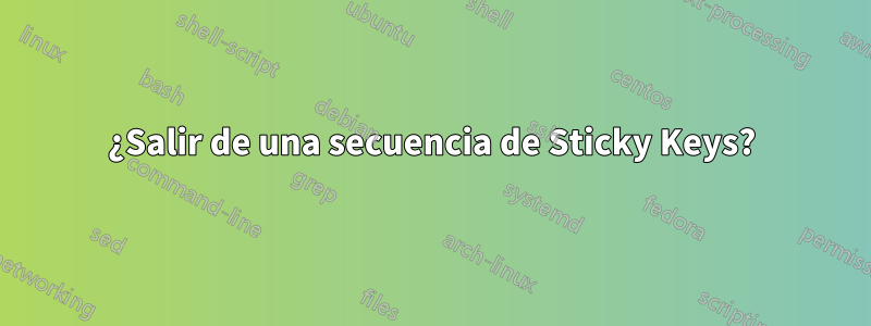 ¿Salir de una secuencia de Sticky Keys?