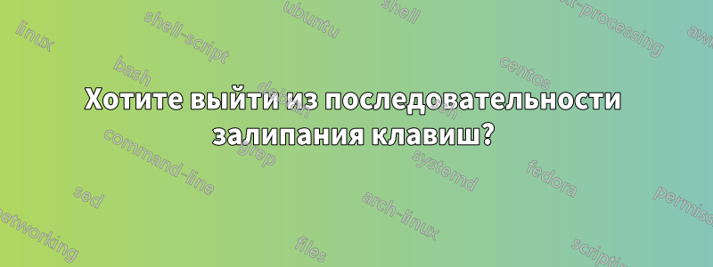 Хотите выйти из последовательности залипания клавиш?