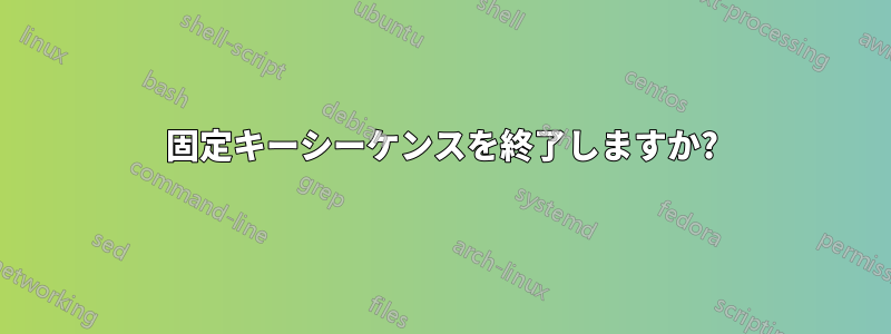 固定キーシーケンスを終了しますか?