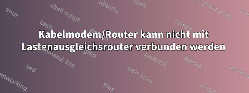 Kabelmodem/Router kann nicht mit Lastenausgleichsrouter verbunden werden