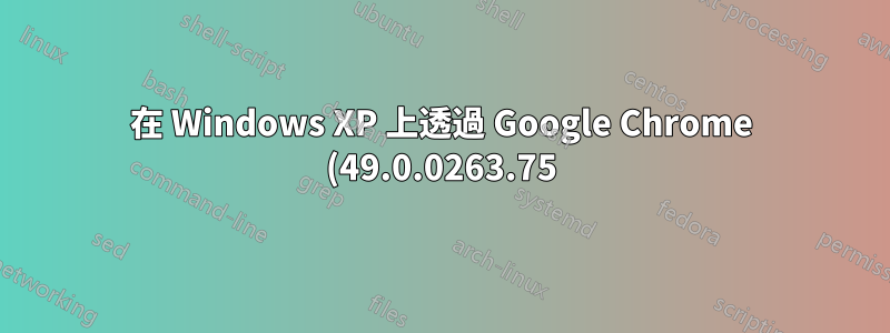 在 Windows XP 上透過 Google Chrome (49.0.0263.75) 出現「無法存取此網站 - ERR_CONNECTION_RESET」。適用於 Firefox