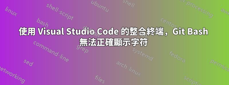 使用 Visual Studio Code 的整合終端，Git Bash 無法正確顯示字符