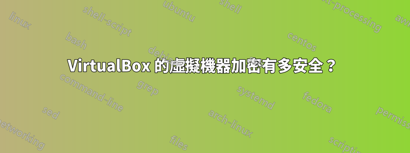 VirtualBox 的虛擬機器加密有多安全？