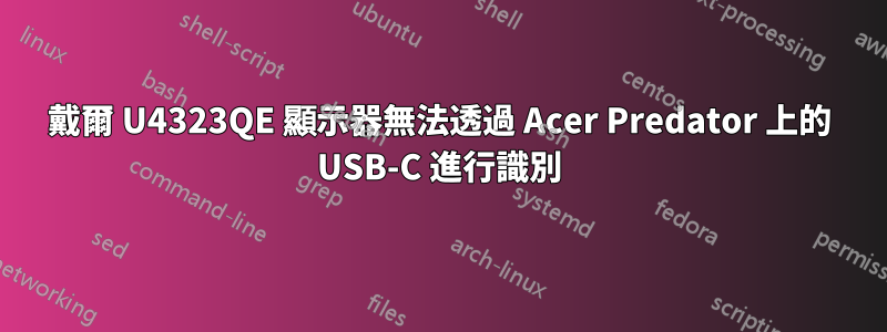 戴爾 U4323QE 顯示器無法透過 Acer Predator 上的 USB-C 進行識別