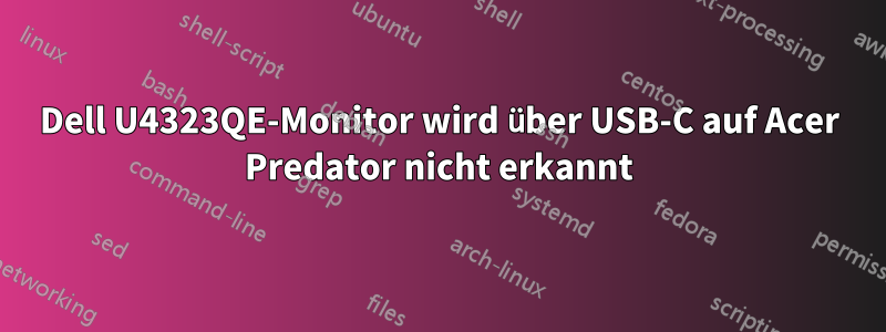 Dell U4323QE-Monitor wird über USB-C auf Acer Predator nicht erkannt