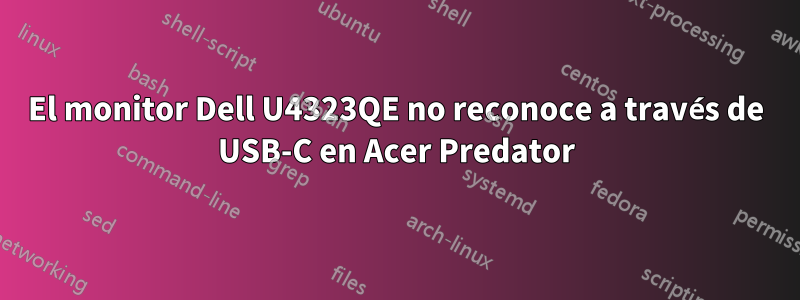 El monitor Dell U4323QE no reconoce a través de USB-C en Acer Predator