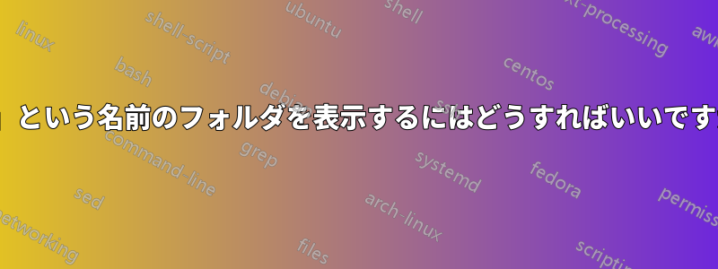 「.」という名前のフォルダを表示するにはどうすればいいですか?