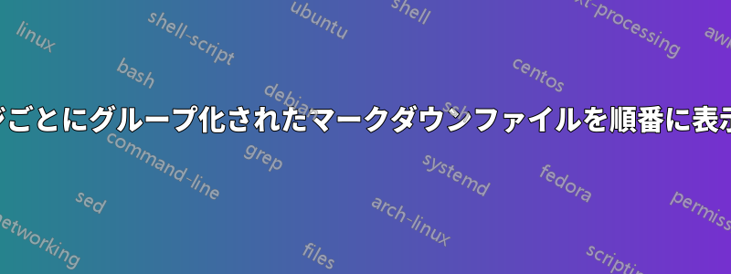 ページごとにグループ化されたマークダウンファイルを順番に表示する