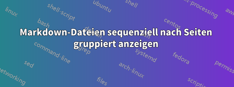 Markdown-Dateien sequenziell nach Seiten gruppiert anzeigen