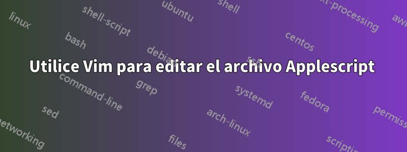 Utilice Vim para editar el archivo Applescript