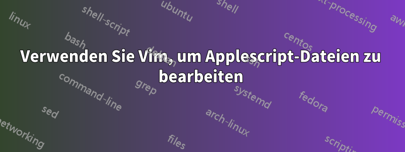 Verwenden Sie Vim, um Applescript-Dateien zu bearbeiten