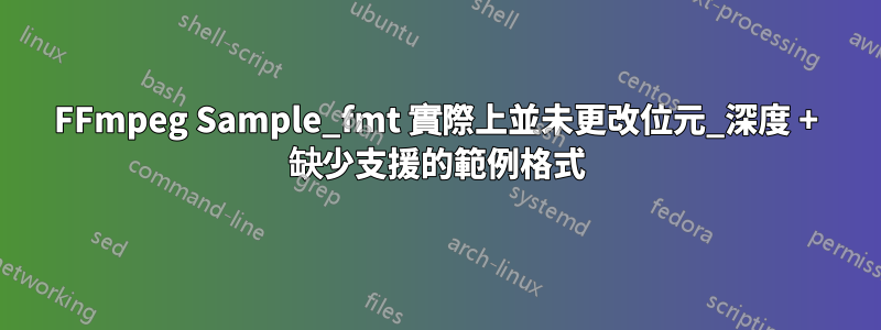 FFmpeg Sample_fmt 實際上並未更改位元_深度 + 缺少支援的範例格式