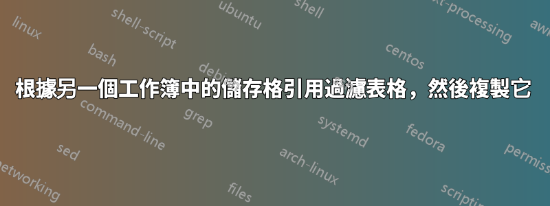 根據另一個工作簿中的儲存格引用過濾表格，然後複製它