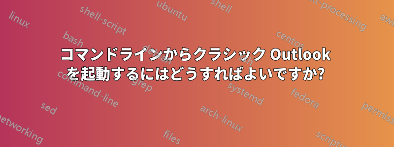 コマンドラインからクラシック Outlook を起動するにはどうすればよいですか?