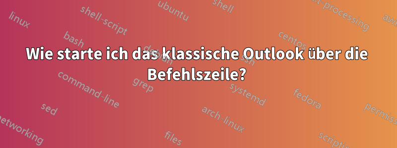 Wie starte ich das klassische Outlook über die Befehlszeile?