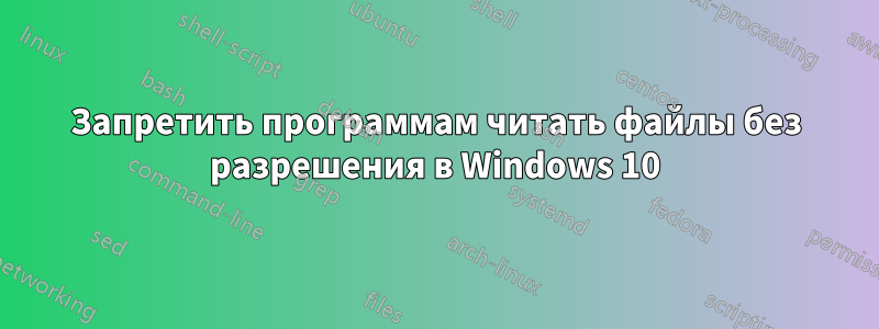 Запретить программам читать файлы без разрешения в Windows 10