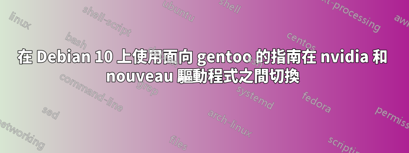 在 Debian 10 上使用面向 gentoo 的指南在 nvidia 和 nouveau 驅動程式之間切換