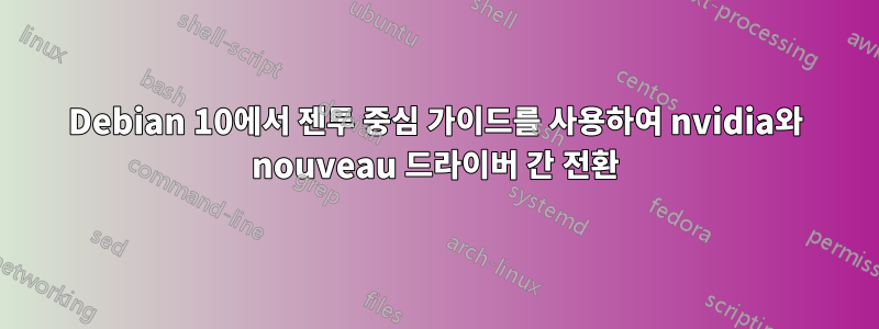 Debian 10에서 젠투 중심 가이드를 사용하여 nvidia와 nouveau 드라이버 간 전환