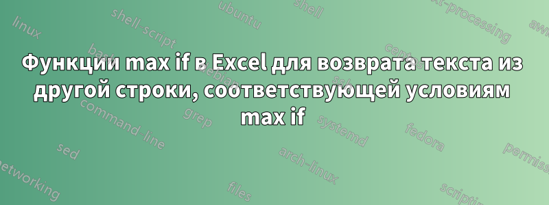 Функции max if в Excel для возврата текста из другой строки, соответствующей условиям max if