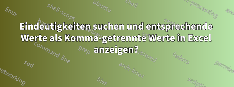 Eindeutigkeiten suchen und entsprechende Werte als Komma-getrennte Werte in Excel anzeigen?