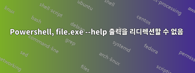 Powershell, file.exe --help 출력을 리디렉션할 수 없음