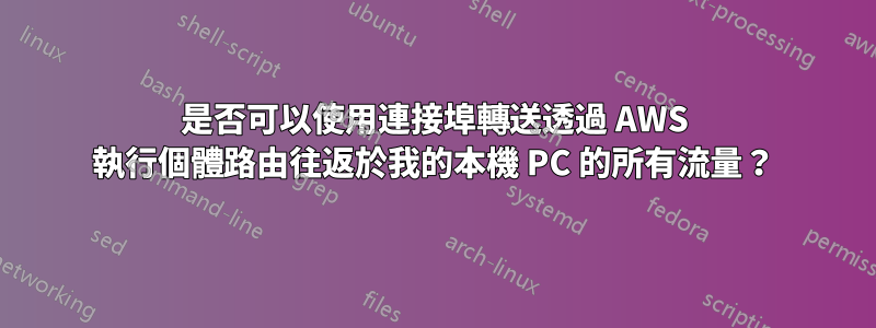 是否可以使用連接埠轉送透過 AWS 執行個體路由往返於我的本機 PC 的所有流量？