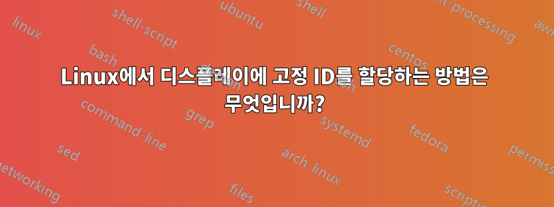 Linux에서 디스플레이에 고정 ID를 할당하는 방법은 무엇입니까?