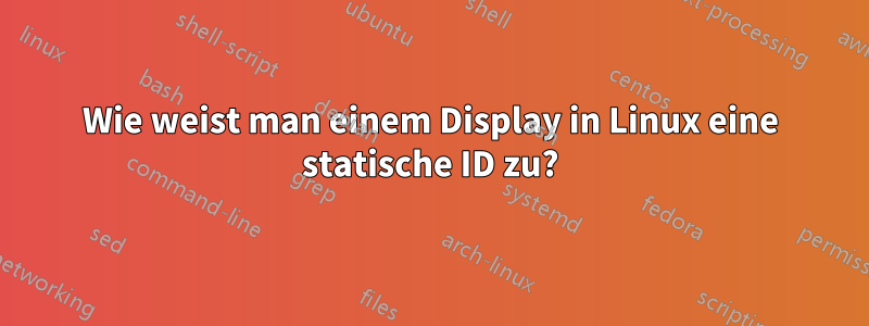 Wie weist man einem Display in Linux eine statische ID zu?