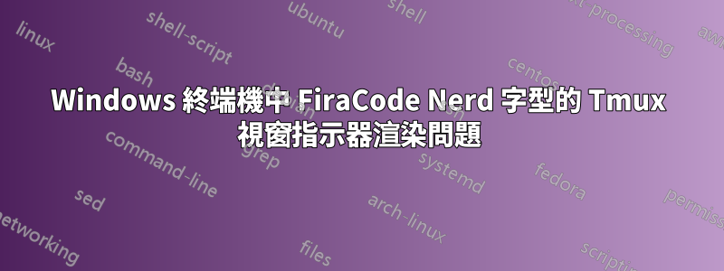 Windows 終端機中 FiraCode Nerd 字型的 Tmux 視窗指示器渲染問題