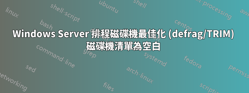 Windows Server 排程磁碟機最佳化 (defrag/TRIM) 磁碟機清單為空白