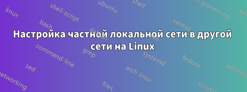 Настройка частной локальной сети в другой сети на Linux