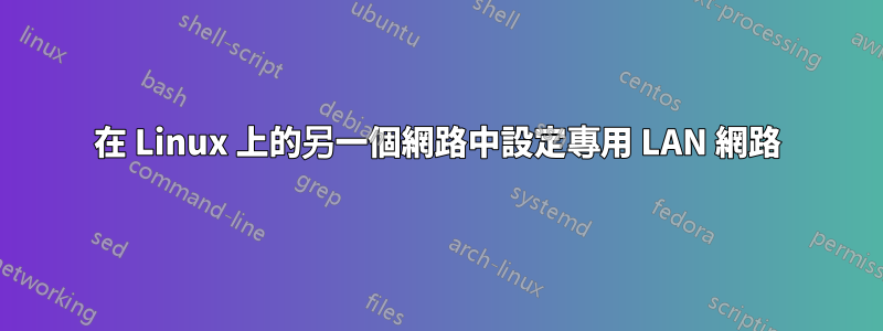 在 Linux 上的另一個網路中設定專用 LAN 網路