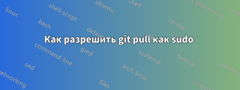 Как разрешить git pull как sudo