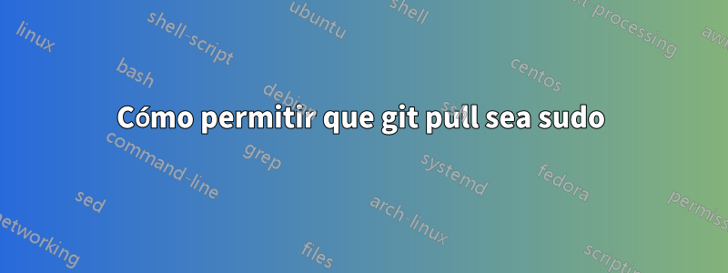 Cómo permitir que git pull sea sudo