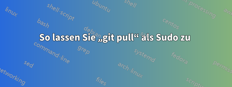 So lassen Sie „git pull“ als Sudo zu