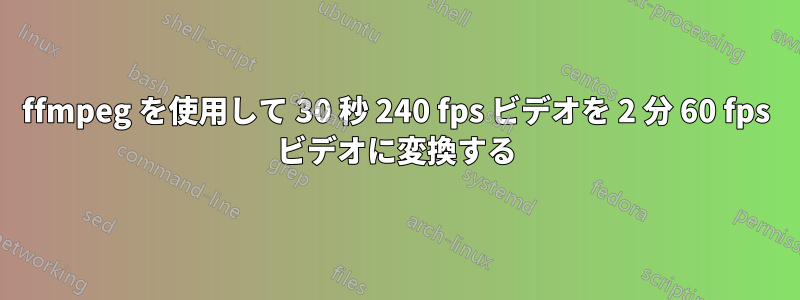 ffmpeg を使用して 30 秒 240 fps ビデオを 2 分 60 fps ビデオに変換する
