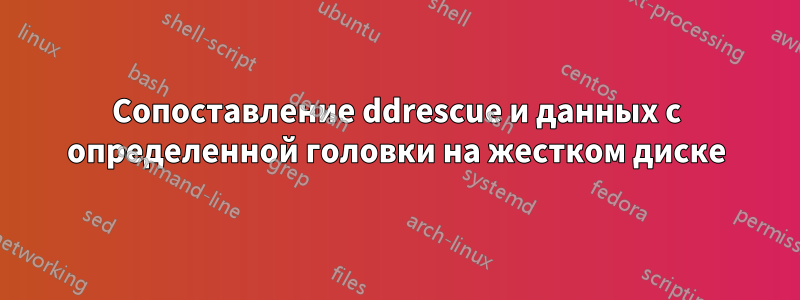 Сопоставление ddrescue и данных с определенной головки на жестком диске