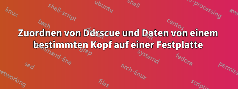 Zuordnen von Ddrscue und Daten von einem bestimmten Kopf auf einer Festplatte