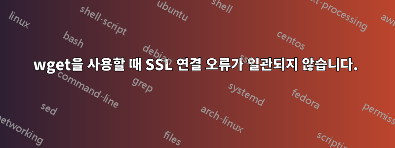 wget을 사용할 때 SSL 연결 오류가 일관되지 않습니다.