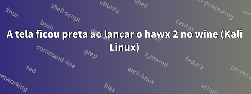 A tela ficou preta ao lançar o hawx 2 no wine (Kali Linux)