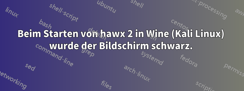 Beim Starten von hawx 2 in Wine (Kali Linux) wurde der Bildschirm schwarz.