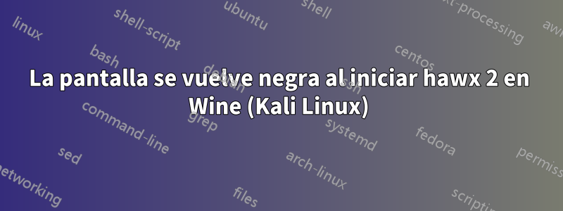 La pantalla se vuelve negra al iniciar hawx 2 en Wine (Kali Linux)