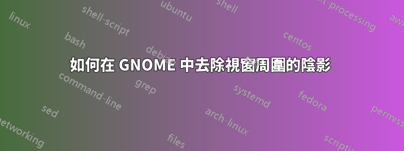 如何在 GNOME 中去除視窗周圍的陰影