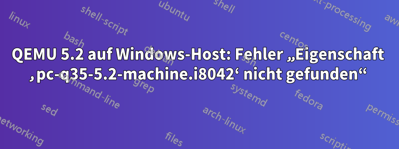 QEMU 5.2 auf Windows-Host: Fehler „Eigenschaft ‚pc-q35-5.2-machine.i8042‘ nicht gefunden“